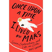 Once Upon a Time I Lived on Mars: Space, Exploration, and Life on Earth /ST MARTINS PR/Kate Greene